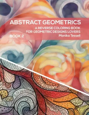 Abstract Geometrics - A Reverse Coloring Book for Geometric Designs Lovers - Book 2